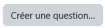 Créer une question...